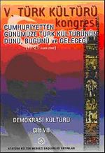 V. Türk Kültürü Kongresi  & Cumhuriyetten Günümüze Türk Kültürünün Dünü, Bugünü ve Geleceği (17-21 Aralık)Demokrasi Kültürü Cilt-VII