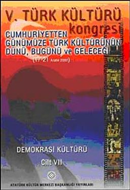 V. Türk Kültürü Kongresi  & Cumhuriyetten Günümüze Türk Kültürünün Dünü, Bugünü ve Geleceği (17-21 Aralık)Demokrasi Kültürü Cilt-VII