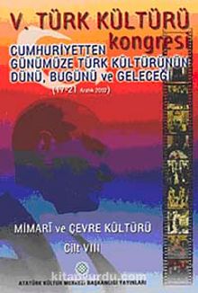 V. Türk Kültürü Kongresi  & Cumhuriyetten Günümüze Türk Kültürünün Dünü, Bugünü ve Geleceği (17-21 Aralık) Mimari ve Çevre Kültürü Cilt-VIII