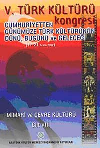 V. Türk Kültürü Kongresi  & Cumhuriyetten Günümüze Türk Kültürünün Dünü, Bugünü ve Geleceği (17-21 Aralık) Mimari ve Çevre Kültürü Cilt-VIII