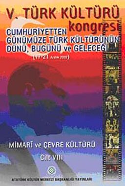 V. Türk Kültürü Kongresi  & Cumhuriyetten Günümüze Türk Kültürünün Dünü, Bugünü ve Geleceği (17-21 Aralık) Mimari ve Çevre Kültürü Cilt-VIII
