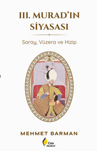 III. Murad'ın Siyasası & Saray, Vüzera ve Hizip