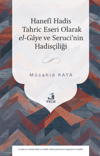 Hanefî Hadis Tahric Eseri Olarak el-Gaye ve Seruci'nin Hadisçiliği