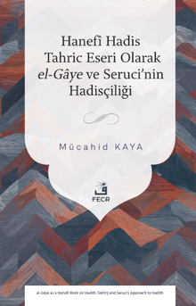 Hanefî Hadis Tahric Eseri Olarak el-Gaye ve Seruci'nin Hadisçiliği