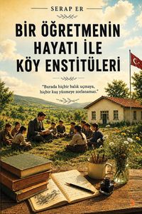Bir Öğretmenin Hayatı İle Köy Enstitüleri