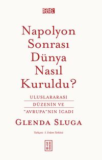 Napolyon Sonrası Dünya Nasıl Kuruldu? & Uluslararası Düzenin ve "Avrupa"nın İcadı