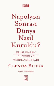 Napolyon Sonrası Dünya Nasıl Kuruldu? & Uluslararası Düzenin ve "Avrupa"nın İcadı