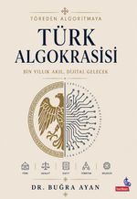 Töreden Algoritmaya Türk Algokrasisi & Bin Yıllık Akıl,Dijital Gelecek