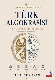 Töreden Algoritmaya Türk Algokrasisi & Bin Yıllık Akıl,Dijital Gelecek