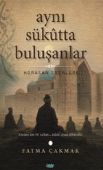 Aynı Sükutta Buluşanlar & Horasan Erenleri