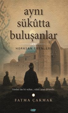 Aynı Sükutta Buluşanlar & Horasan Erenleri