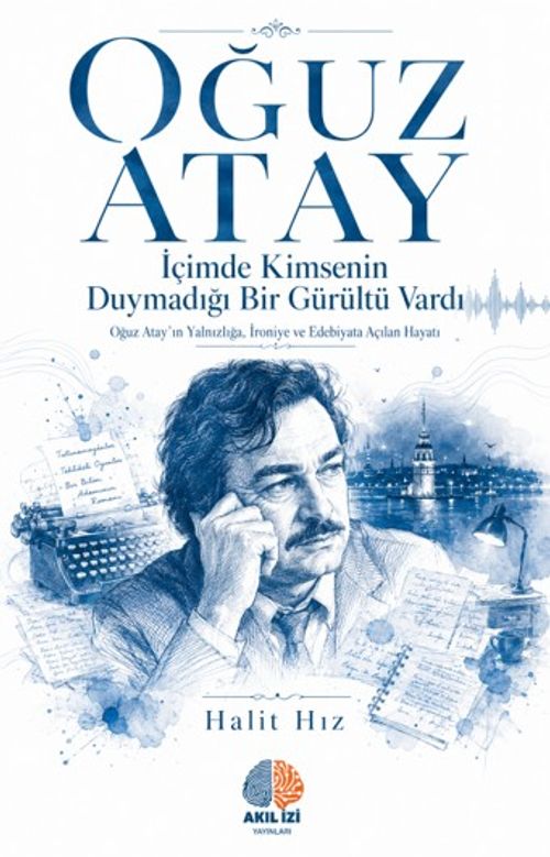 İçimde Kimsenin Duymadığı Bir Gürültü Vardı / Oğuz Atay