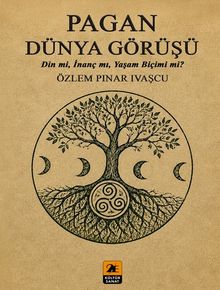 Pagan Dünya Görüşü & Din Mi, İnanç Mı, Yaşam Biçimi Mi?