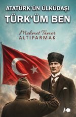 Atatürk'ün Ülküdaşı Türk'üm Ben