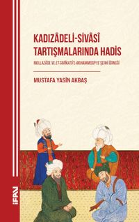 Kadızadeli-Sivasî Tartışmalarında Hadis Mollazade ve Et-Tarîkatü'l-Muhammediyye Şerhi Örneği