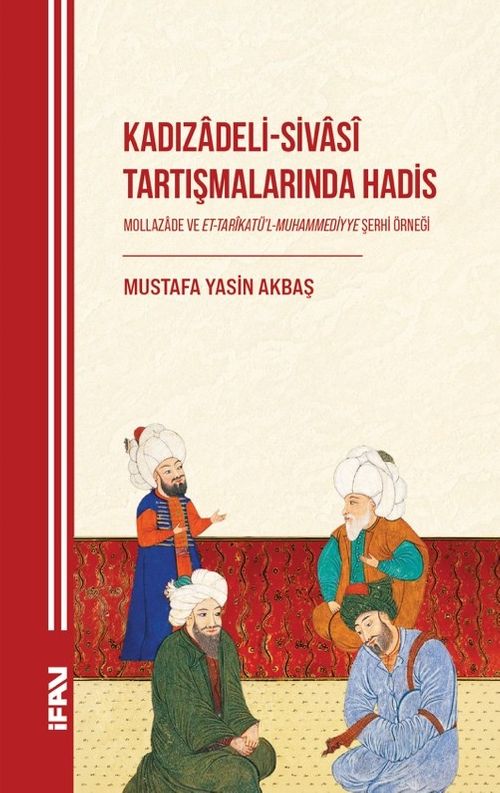 Kadızadeli-Sivasî Tartışmalarında Hadis Mollazade ve Et-Tarîkatü'l-Muhammediyye Şerhi Örneği