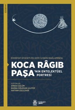 Edebiyat-Siyaset-Felsefe İlişkisi Bağlamında Koca Ragıb Paşa'nın Entelektüel Portresi