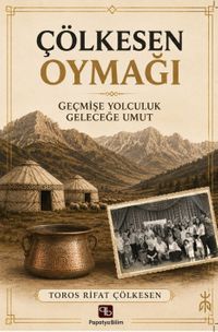 Çölkesen Oymağı: Geçmişe Yolculuk Geleceğe Umut