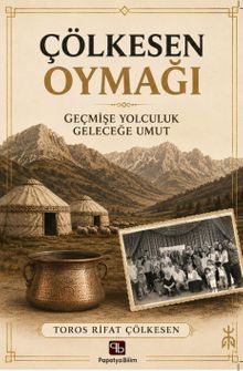 Çölkesen Oymağı: Geçmişe Yolculuk Geleceğe Umut