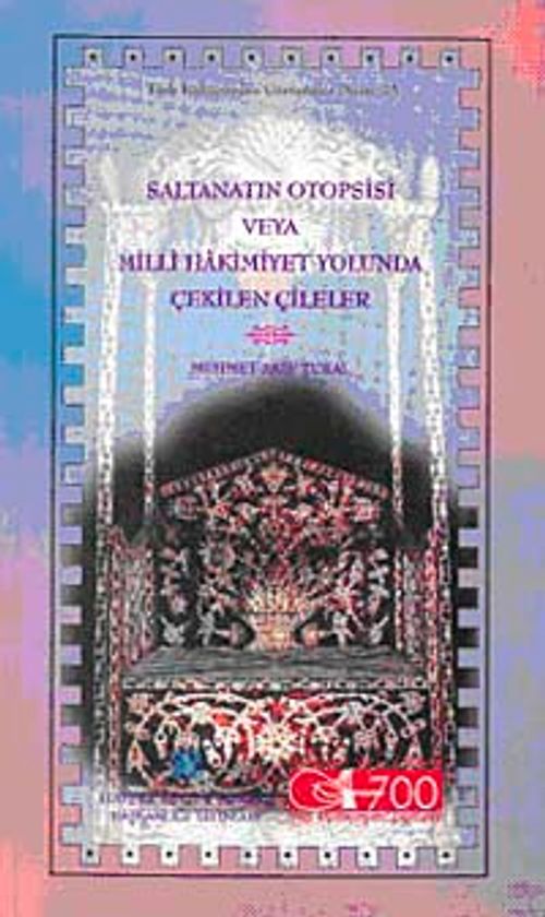 Saltanatın Otopsisi veya Milli Hakimiyet Yolunda Çekilen Çileler