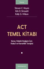 ACT Temel Kitabı: Süreç Odaklı Değişim İçin Kabul ve Kararlılık Terapisi