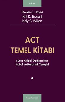ACT Temel Kitabı: Süreç Odaklı Değişim İçin Kabul ve Kararlılık Terapisi