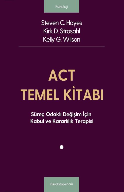 ACT Temel Kitabı: Süreç Odaklı Değişim İçin Kabul ve Kararlılık Terapisi