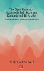Türk Siyasi Hayatında Hegemonik Tarih Tezlerinin Karşılaştırmalı Bir Analizi & Kemalist ve Milliyetçi-Muhafazakar Tarih Yazımları