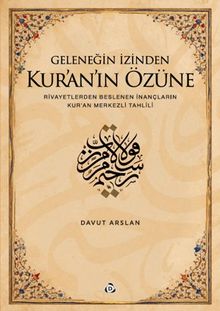 Geleneğin İzinden Kur'an'ın Özüne; Rivayetlerden Beslenen İnançların Kur'an Merkezli Tahlili
