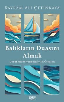 Balıkların Duasını Almak & Gönül Medeniyetinden İyilik Öyküleri