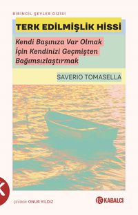 Terk Edilmişlik Hissi & Kendi Başınıza Var Olmak İçin Kendinizi Geçmişten Bağımsızlaştırmak