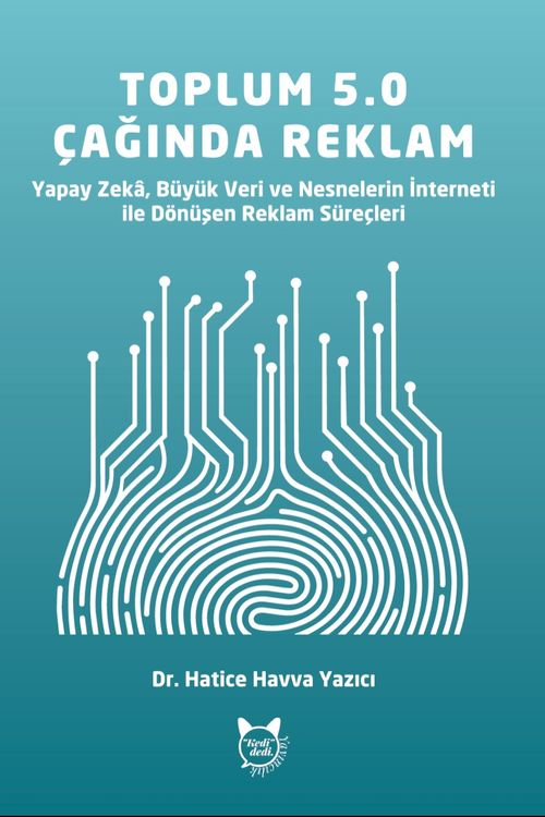 Toplum 5.0 Teknolojilerinin Reklam Süreçleri Üzerindeki Etkisi & Yapay Zeka, Büyük Veri ve Nesnelerin İnterneti ile Dönüşen Reklam Süreçleri