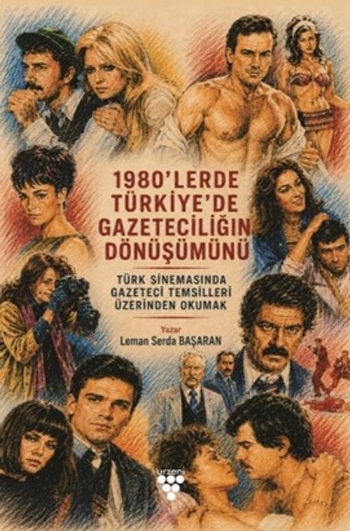 1980'lerde Türkiye'de Gazeteciliğin Dönüşümünü & Türk Sinemasında Gazeteci Temsilleri Üzerinden Okumak