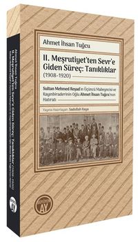 II. Meşrutiyet'ten Sevr'e Giden Süreç: Tanıklıklar (1908–1920)