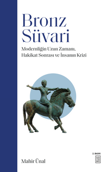 Bronz Süvari & Modernliğin Uzun Zamanı, Hakikat Sonrası ve İnsanın Krizi