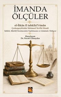 İmanda Ölçüler & l-İtkan fi tahkiki'l-iman Çerkeşşeyhizade Mehmed Tevfik Efendi   Tahkik, Müellif Tercümesinin Tıpkı-basımı ve Günümüz Türkçesi