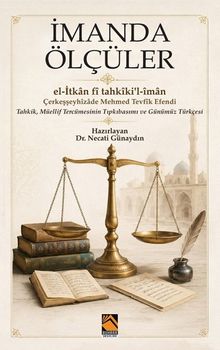 İmanda Ölçüler & l-İtkan fi tahkiki'l-iman Çerkeşşeyhizade Mehmed Tevfik Efendi   Tahkik, Müellif Tercümesinin Tıpkı-basımı ve Günümüz Türkçesi