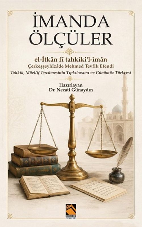 İmanda Ölçüler & l-İtkan fi tahkiki'l-iman Çerkeşşeyhizade Mehmed Tevfik Efendi   Tahkik, Müellif Tercümesinin Tıpkı-basımı ve Günümüz Türkçesi