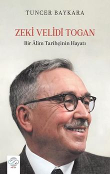 Zeki Velidi Togan & Bir Alim Tarihçinin Hayatı