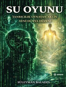 Su Oyunu & Tanrıcılık Oynayan Aklın Yeni Dünya Düzeni