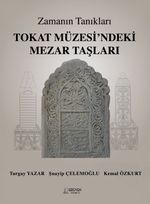 Zamanın Tanıkları / Tokat Müzesi'ndeki Mezar Taşları