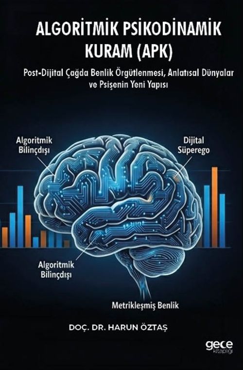 Algoritmik Psikodinamik Kuram (APK) & Post-Dijital Çağda Benlik Örgütlenmesi, Anlatısal Dünyalar ve Psişenin Yeni Yapısı