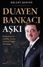 Duayen Bankacı Aşkı & Bir Bankacının Liderlik, Vizyon ve İnsan Odaklı Yolculuğu