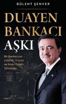 Duayen Bankacı Aşkı & Bir Bankacının Liderlik, Vizyon ve İnsan Odaklı Yolculuğu