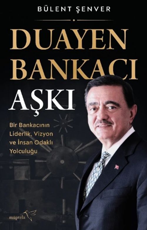 Duayen Bankacı Aşkı & Bir Bankacının Liderlik, Vizyon ve İnsan Odaklı Yolculuğu