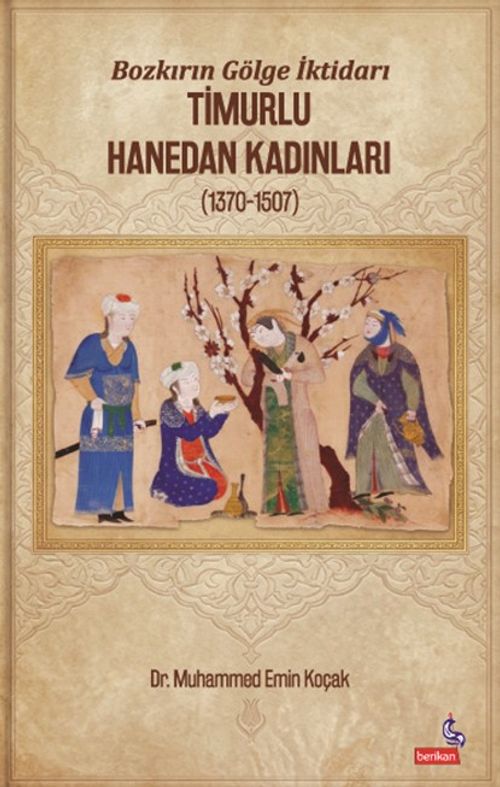 Bozkırın Gölge İktidarı & Timurlu Hanedan Kadınları (1370-1507)