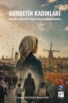 Gurbetin Kadınları & Hollanda'ya Göç'ün 60. Yılında 60 Kadın'ın Gurbet Anlatıları