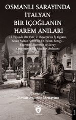 Osmanlı Sarayında İtalyan Bir İçoğlanın Harem Anıları & 12 Yaşında Bir Esir, 2. Bayezid'ın İç Oğlanı, Yavuz Sultan Selim'in En Yakın Tanığı... Esaretin, Haremin ve Saray Cinayetinin İlk Ağızdan Anlatımı