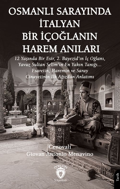 Osmanlı Sarayında İtalyan Bir İçoğlanın Harem Anıları & 12 Yaşında Bir Esir, 2. Bayezid'ın İç Oğlanı, Yavuz Sultan Selim'in En Yakın Tanığı... Esaretin, Haremin ve Saray Cinayetinin İlk Ağızdan Anlatımı