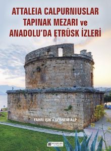 Anadolu'da Etrüsk İzleri  ve Attaleia Calpurniuslar Tapınak Mezarı